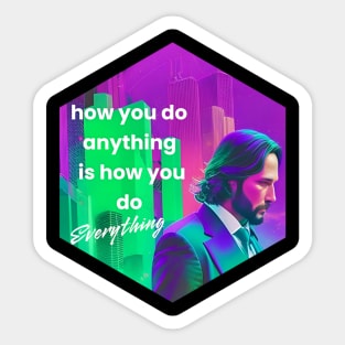 How you do anything is how you do everything Sticker